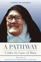 Un chemin sous le regard de Marie : Biographie de Sœur Maria Lucia de Jésus et du Cœur Immaculé - A Pathway under the Gaze of Mary: Biography of Sister Maria Lucia of Jesus and the Immaculate Heart