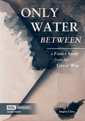 Seule l'eau sépare : Une histoire de famille de la Grande Guerre - Only Water Between: A Family Story from the Great War