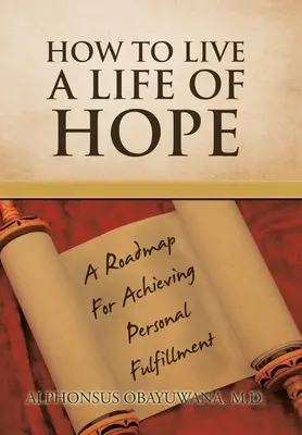 Comment vivre une vie d'espoir : une feuille de route pour atteindre l'épanouissement personnel - How to Live a Life of Hope: A Roadmap for Achieving Personal Fulfillment