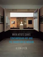 Quand les artistes font de la conservation : L'art contemporain et l'exposition en tant que support - When Artists Curate: Contemporary Art and the Exhibition as Medium