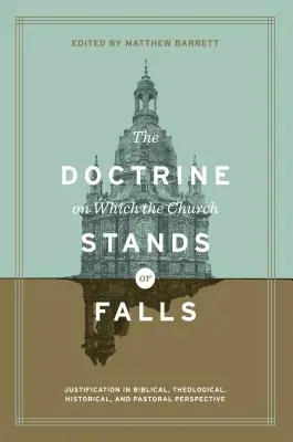 La doctrine sur laquelle l'Église repose ou tombe : La justification dans une perspective biblique, théologique, historique et pastorale - The Doctrine on Which the Church Stands or Falls: Justification in Biblical, Theological, Historical, and Pastoral Perspective