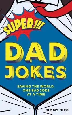 Les blagues du super papa : Sauver le monde, une mauvaise blague à la fois - Super Dad Jokes: Saving the World, One Bad Joke at a Time