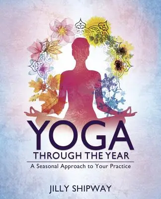 Yoga Through the Year : Une approche saisonnière de votre pratique - Yoga Through the Year: A Seasonal Approach to Your Practice