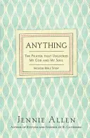 Anything : La prière qui a débloqué mon Dieu et mon âme - Anything: The Prayer That Unlocked My God and My Soul