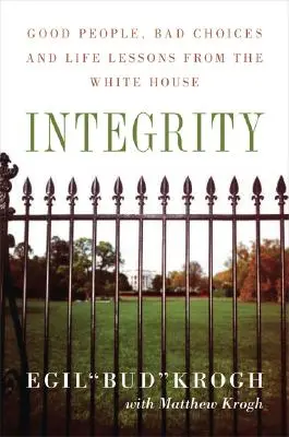 Intégrité : Les bonnes personnes, les mauvais choix et les leçons de vie de la Maison Blanche - Integrity: Good People, Bad Choices, and Life Lessons from the White House