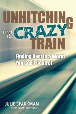 Se détacher du train de la folie : Trouver le repos dans un monde incontrôlable - Unhitching from the Crazy Train: Finding Rest in a World You Can't Control