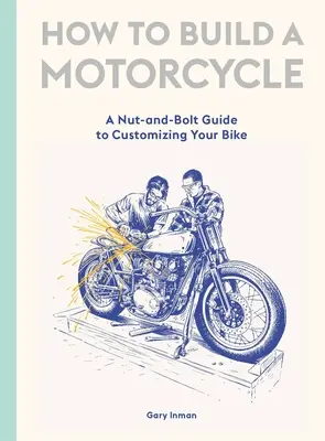 Comment construire une moto : Un guide pour personnaliser votre moto - How to Build a Motorcycle: A Nut-And-Bolt Guide to Customizing Your Bike