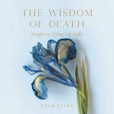 La sagesse de la mort : La sagesse de la mort - The Wisdom of Death: Insights to Living Life Fully