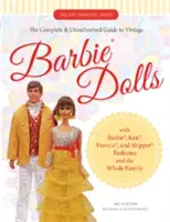 Le guide complet et non autorisé des poupées Barbie(r) d'époque : Avec la mode Barbie(r), Ken(r), Francie(r), et Skipper(r) et toute la famille - The Complete & Unauthorized Guide to Vintage Barbie(r) Dolls: With Barbie(r), Ken(r), Francie(r), and Skipper(r) Fashions and the Whole Family