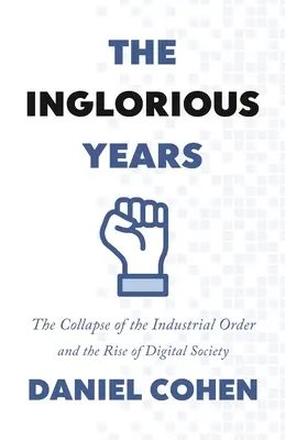 Les années glorieuses : L'effondrement de l'ordre industriel et l'avènement de la société numérique - The Inglorious Years: The Collapse of the Industrial Order and the Rise of Digital Society