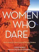 Women Who Dare : North America's Most Inspiring Women Climbers (Les femmes qui osent : les grimpeuses les plus inspirantes d'Amérique du Nord) - Women Who Dare: North America's Most Inspiring Women Climbers