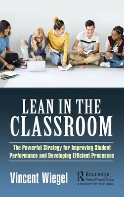 Lean in the Classroom : La stratégie puissante pour améliorer les performances des élèves et développer des processus efficaces - Lean in the Classroom: The Powerful Strategy for Improving Student Performance and Developing Efficient Processes