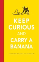 Restez curieux et portez une banane : Paroles de sagesse du monde de Curious George - Keep Curious and Carry a Banana: Words of Wisdom from the World of Curious George