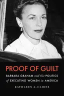 La preuve de la culpabilité : Barbara Graham et la politique d'exécution des femmes en Amérique - Proof of Guilt: Barbara Graham and the Politics of Executing Women in America