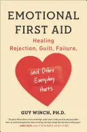 Premiers soins émotionnels : Guérir le rejet, la culpabilité, l'échec et d'autres blessures quotidiennes - Emotional First Aid: Healing Rejection, Guilt, Failure, and Other Everyday Hurts