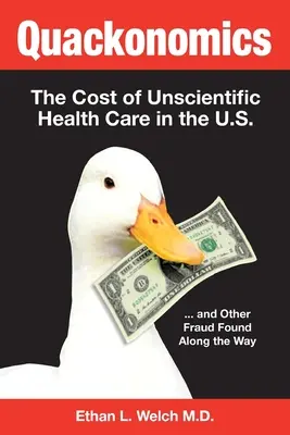 Quackonomics&nbsp;! Le coût des soins de santé non scientifiques aux États-Unis ...et autres fraudes découvertes en cours de route - Quackonomics!: The Cost of Unscientific Health Care in the U.S. ...and Other Fraud Found Along the Way