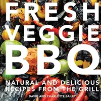 Fresh Veggie BBQ : Recettes entièrement naturelles et délicieuses pour le gril - Fresh Veggie BBQ: All-Natural & Delicious Recipes from the Grill