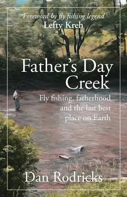 Le ruisseau de la fête des pères : La pêche à la mouche, la paternité et le dernier endroit au monde où il fait bon vivre - Father's Day Creek: Fly fishing, fatherhood and the last best place on Earth