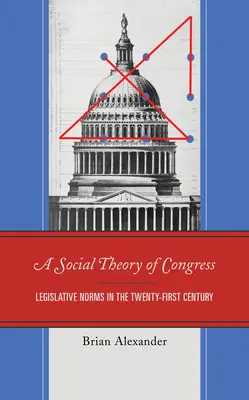 Une théorie sociale du Congrès : Les normes législatives au XXIe siècle - A Social Theory of Congress: Legislative Norms in the Twenty-First Century