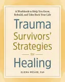 Stratégies de guérison des survivants de traumatismes : Un cahier d'exercices pour vous aider à grandir, à reconstruire et à reprendre votre vie en main - Trauma Survivors' Strategies for Healing: A Workbook to Help You Grow, Rebuild, and Take Back Your Life