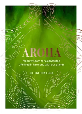 Aroha : Sagesse maorie pour une vie heureuse en harmonie avec notre planète - Aroha: Maori Wisdom for a Contented Life Lived in Harmony with Our Planet