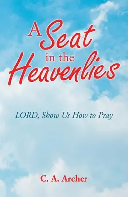 Un siège dans les cieux : Seigneur, montre-nous comment prier - A Seat in the Heavenlies: Lord, Show Us How to Pray