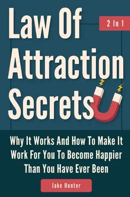 Secrets de la loi de l'attraction 2 en 1 : Pourquoi cela fonctionne et comment le faire fonctionner pour vous rendre plus heureux que vous ne l'avez jamais été. - Law Of Attraction Secrets 2 In 1: Why It Works And How To Make It Work For You To Become Happier Than You Have Ever Been