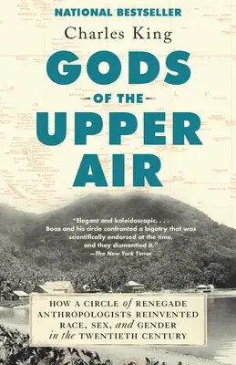 Les dieux du ciel : comment un cercle d'anthropologues renégats a réinventé la race, le sexe et le genre au vingtième siècle - Gods of the Upper Air: How a Circle of Renegade Anthropologists Reinvented Race, Sex, and Gender in the Twentieth Century