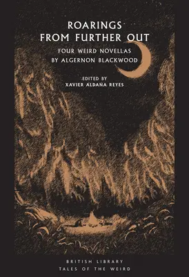 Rugissements d'outre-tombe : Quatre nouvelles étranges d'Algernon Blackwood - Roarings from Further Out: Four Weird Novellas by Algernon Blackwood