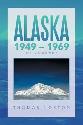 Alaska 1949 - 1969 : Mon voyage - Alaska 1949 - 1969: My Journey