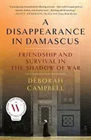 Une disparition à Damas : Amitié et survie dans l'ombre de la guerre - A Disappearance in Damascus: Friendship and Survival in the Shadow of War