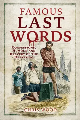 Dernières paroles célèbres : Confessions, humour et bravoure de ceux qui s'en vont - Famous Last Words: Confessions, Humour and Bravery of the Departing