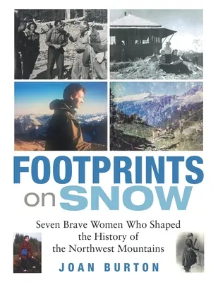 Empreintes sur la neige : Sept femmes courageuses qui ont façonné l'histoire des montagnes du Nord-Ouest - Footprints on Snow: Seven Brave Women Who Shaped the History of the Northwest Mountains