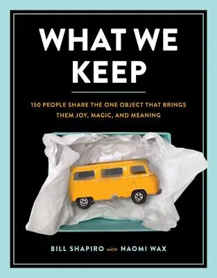 Ce que nous gardons : 150 personnes partagent le seul objet qui leur apporte joie, magie et sens. - What We Keep: 150 People Share the One Object That Brings Them Joy, Magic, and Meaning