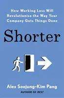 Plus court - Comment travailler moins va révolutionner la façon dont votre entreprise fait avancer les choses - Shorter - How Working Less Will Revolutionise the Way Your Company Gets Things Done