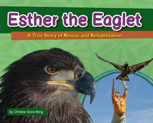 Esther l'aiglon : Une histoire vraie de sauvetage et de réhabilitation - Esther the Eaglet: A True Story of Rescue and Rehabilitation