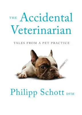 Le vétérinaire accidentel : histoires d'un cabinet d'animaux de compagnie - The Accidental Veterinarian: Tales from a Pet Practice