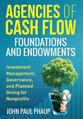 Agences de trésorerie Fondations et fonds de dotation : Gestion des investissements, gouvernance et dons planifiés pour les organisations à but non lucratif - Agencies of Cash Flow Foundations and Endowments: Investment Management, Governance, and Planned Giving for Nonprofits