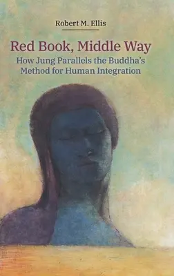 Livre rouge, voie du milieu : comment Jung fait le parallèle avec la méthode d'intégration humaine du Bouddha - Red Book, Middle Way: How Jung Parallels the Buddha's Method for Human Integration