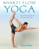 Bhakti Flow Yoga : Un guide d'entraînement pour la pratique et la vie - Bhakti Flow Yoga: A Training Guide for Practice and Life