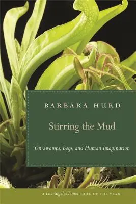 Remuer la boue : Les marécages, les tourbières et l'imagination humaine - Stirring the Mud: On Swamps, Bogs, and Human Imagination