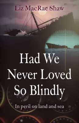 Si nous n'avions jamais aimé aussi aveuglément : en péril sur terre et sur mer - Had We Never Loved So Blindly: In Peril on Land and Sea