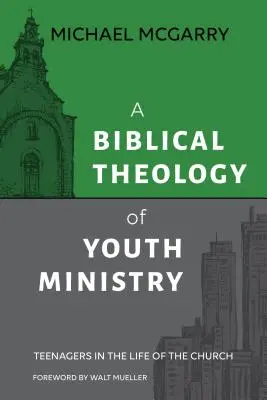 Une théologie biblique du ministère de la jeunesse : Les adolescents dans la vie de l'Eglise - A Biblical Theology of Youth Ministry: Teenagers in The Life of The Church