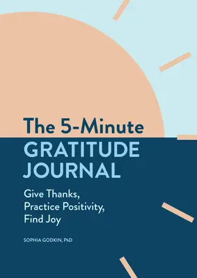 Le journal des 5 minutes de la gratitude : Remercier, pratiquer la positivité, trouver la joie - The 5-Minute Gratitude Journal: Give Thanks, Practice Positivity, Find Joy