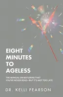 Huit minutes pour être sans âge : Le manuel de maturation que vous n'avez jamais lu - mais il n'est pas trop tard - Eight Minutes to Ageless: The Manual on Maturing That You've Never Read-But It's Not Too Late