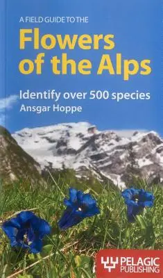 Guide des fleurs des Alpes - A Field Guide to the Flowers of the Alps