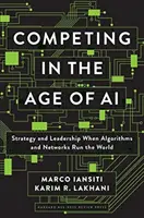 La concurrence à l'ère de l'IA : stratégie et leadership lorsque les algorithmes et les réseaux dirigent le monde - Competing in the Age of AI: Strategy and Leadership When Algorithms and Networks Run the World