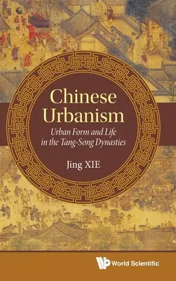 L'urbanisme chinois : La forme urbaine et la vie sous les dynasties Tang et Song - Chinese Urbanism: Urban Form and Life in the Tang-Song Dynasties