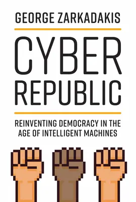 Cyber République : Réinventer la démocratie à l'ère des machines intelligentes - Cyber Republic: Reinventing Democracy in the Age of Intelligent Machines