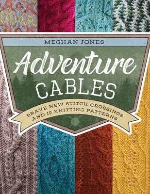Câbles d'aventure : Brave New Stitch Crossings et 19 modèles de tricot - Adventure Cables: Brave New Stitch Crossings and 19 Knitting Patterns
